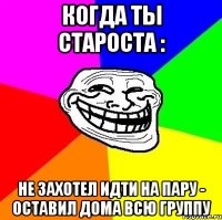 когда ты староста : не захотел идти на пару - оставил дома всю группу