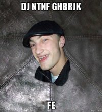 Dj ntnf ghbrjk fe