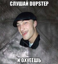 слушай Dupstep и охуеешь