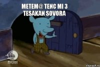 Metem@ tenc mi 3 tesakan sovora