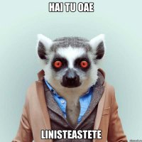 Hai tu oae linisteastete