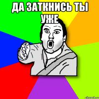 Да заткнись ты уже 