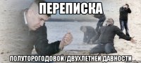 ПЕРЕПИСКА полуторогодовой/двухлетней давности