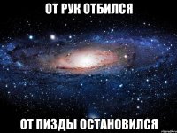 от рук отбился от пизды остановился