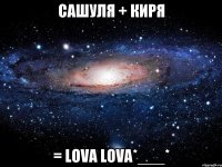 Сашуля + Киря = lova lova*___*