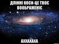 Длінні коси-це твоє воображеніє АХХАХАХА