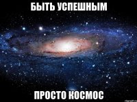 Быть успешным просто КОСМОС