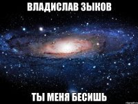 Владислав зыков Ты меня бесишь