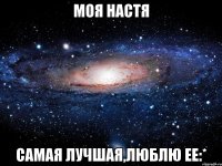 Моя Настя самая лучшая,люблю ее:*