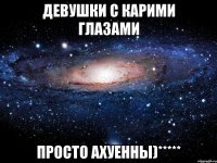 девушки с карими глазами просто ахуенны)*****