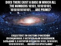 Does there exist a base in which all the numbers 10101, 101010101, 1010101010101, . . . are prime? Существует ли система счисления (позиционная, с натуральным основанием, большим 1), в которой все числа 10101, 101010101, 1010101010101, . . . являются простыми?