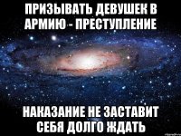 Призывать девушек в армию - преступление Наказание не заставит себя долго ждать