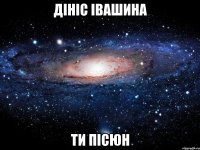 дініс івашина ти пісюн