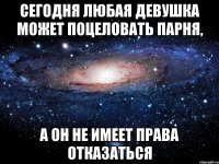 Сегодня любая девушка может поцеловать парня, а он не имеет права отказаться