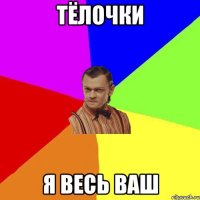 Тёлочки Я весь ваш