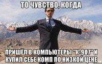 То чувство, когда Пришёл в компьютеры "К-907" и купил себе комп по низкой цене