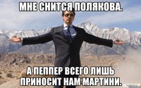 Мне снится Полякова. А Пеппер всего лишь приносит нам Мартини.