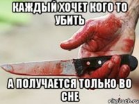 Каждый хочет кого то убить а получается только во сне