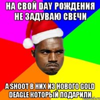 На свой DAY РОЖДЕНИЯ НЕ ЗАДУВАЮ СВЕЧИ А shoot в них из нового GOLD DEAGLE который подарили