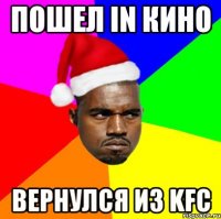 пошел in кино вернулся из kfc