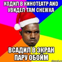 Ходил в кинотеатр and увидел там снежка всадил в экран пару обойм