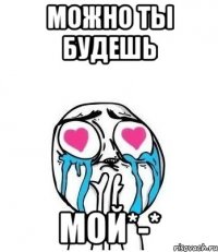 можно ты будешь мой*-*