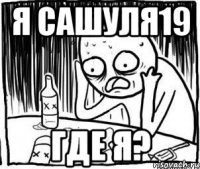 Я САшуля19 где я?