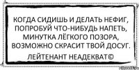 когда сидишь и делать нефиг, попробуй что-нибудь напеть, минутка лёгкого позора, возможно скрасит твой досуг. Лейтенант Неадекват©