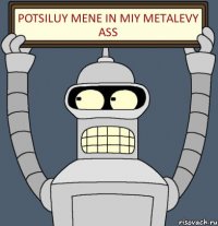 Potsiluy mene in Miy metalevy ass