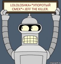 Lololoshka+*упоротый смех*= Jeff the killer.