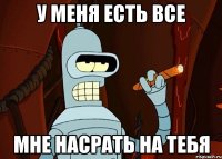 у меня есть все мне насрать на тебя