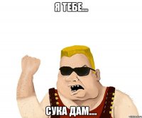 Я тебе... Сука дам....