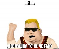 Янка Девчушка то не че так)