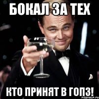 БОКАЛ ЗА ТЕХ КТО ПРИНЯТ В ГОПЗ!