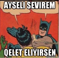 AYSELI SEVIREM qelet eliyirsen