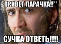 Привет Ларачка!!** Сучка ответь!!!!