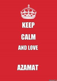 keep calm and love azamat