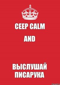 Ceep calm and  Выслушай Писарука