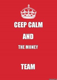 Ceep calm and The money Team