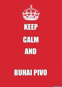 KEEP CALM AND BUHAI PIVO