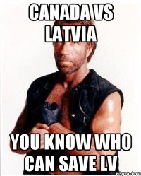 Canada vs Latvia You know who can save LV