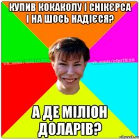 КУПИВ КОКАКОЛУ І СНІКЄРСА І НА ШОСЬ НАДІЄСЯ? А ДЕ МІЛІОН ДОЛАРІВ?