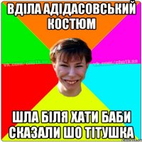 вділа адідасовський костюм шла біля хати баби сказали шо тітушка