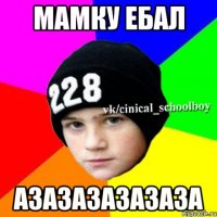 Мамку ебал АЗАЗАЗАЗАЗАЗА