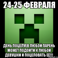 24-25 февраля день поцелуев любой парень может подойти к любой девушки и поцеловать её!!!