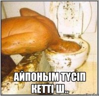  айпоным түсiп кеттi ш..