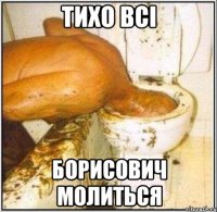 Тихо всі Борисович молиться