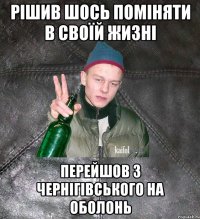 рішив шось поміняти в своїй жизні перейшов з чернігівського на оболонь