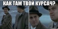 Как там твой курсач? 