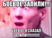 БОЕВОЕ ЗАПИЛИ!!! БОЕВОЕ Я СКАЗАЛ ЗАЛИПИ!!!!!!!!!!!